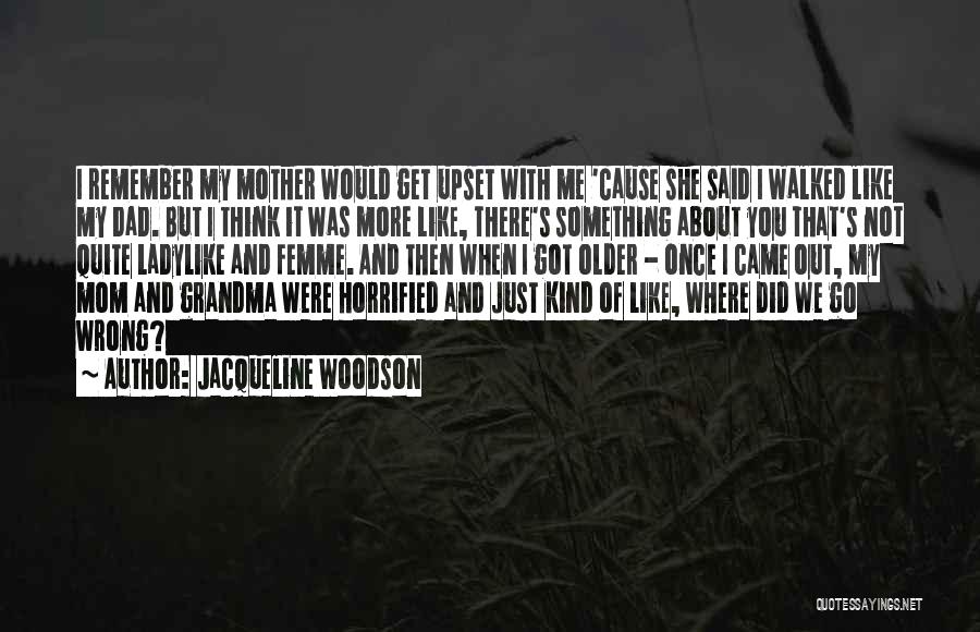 Jacqueline Woodson Quotes: I Remember My Mother Would Get Upset With Me 'cause She Said I Walked Like My Dad. But I Think