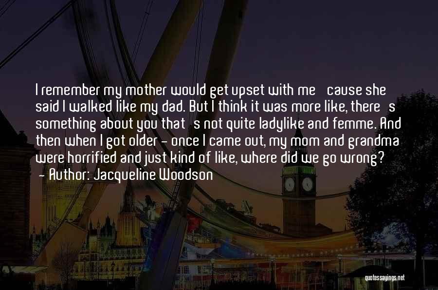 Jacqueline Woodson Quotes: I Remember My Mother Would Get Upset With Me 'cause She Said I Walked Like My Dad. But I Think