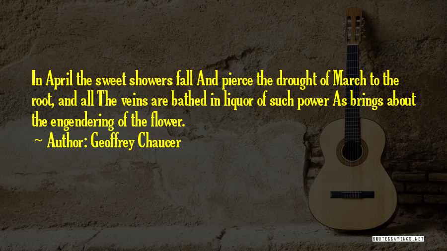 Geoffrey Chaucer Quotes: In April The Sweet Showers Fall And Pierce The Drought Of March To The Root, And All The Veins Are