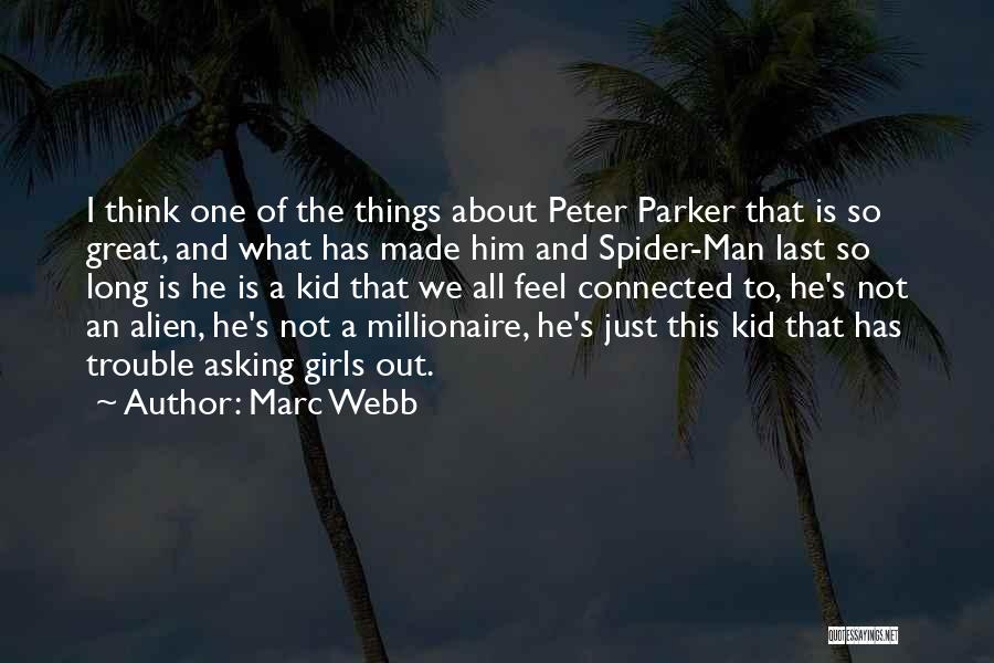 Marc Webb Quotes: I Think One Of The Things About Peter Parker That Is So Great, And What Has Made Him And Spider-man