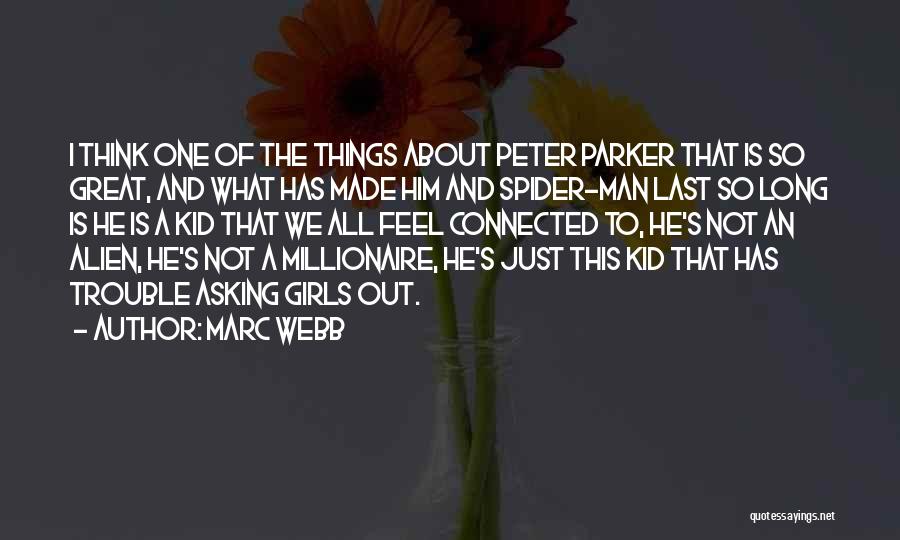 Marc Webb Quotes: I Think One Of The Things About Peter Parker That Is So Great, And What Has Made Him And Spider-man