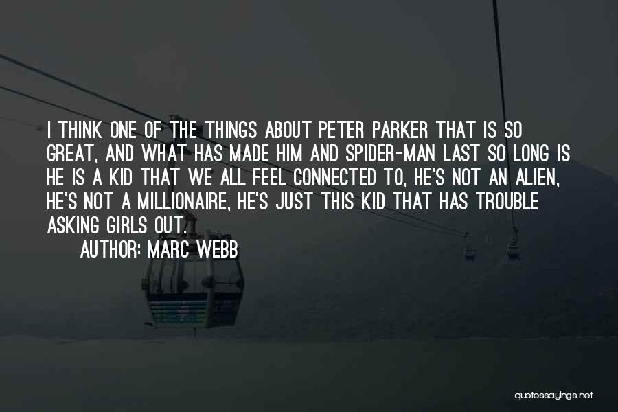 Marc Webb Quotes: I Think One Of The Things About Peter Parker That Is So Great, And What Has Made Him And Spider-man