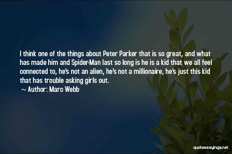 Marc Webb Quotes: I Think One Of The Things About Peter Parker That Is So Great, And What Has Made Him And Spider-man