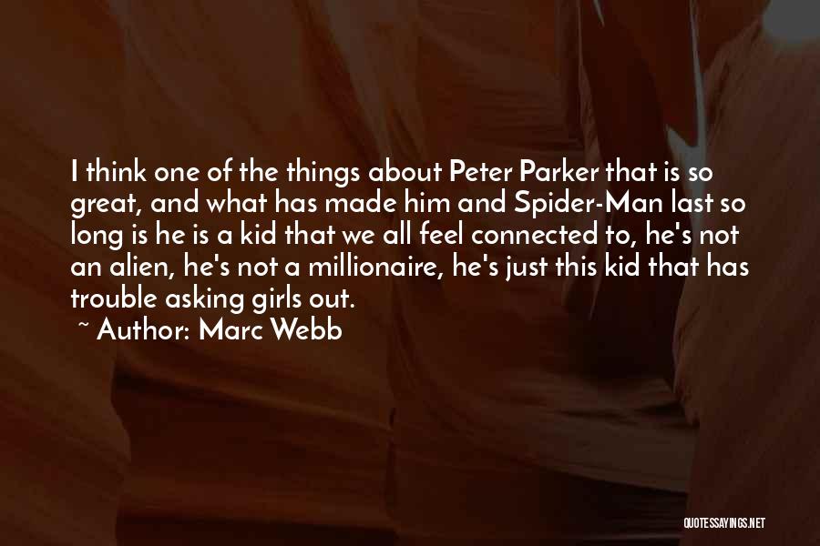 Marc Webb Quotes: I Think One Of The Things About Peter Parker That Is So Great, And What Has Made Him And Spider-man