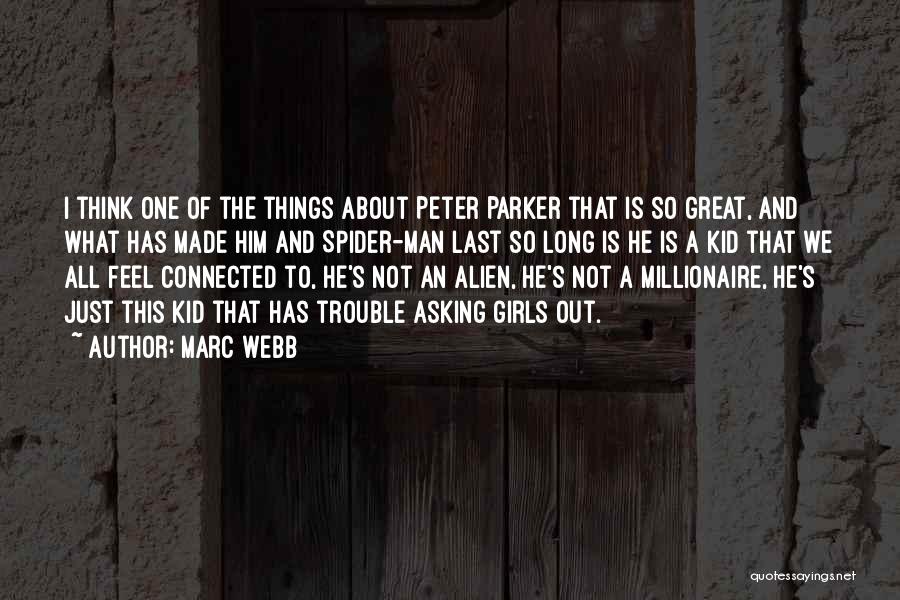 Marc Webb Quotes: I Think One Of The Things About Peter Parker That Is So Great, And What Has Made Him And Spider-man