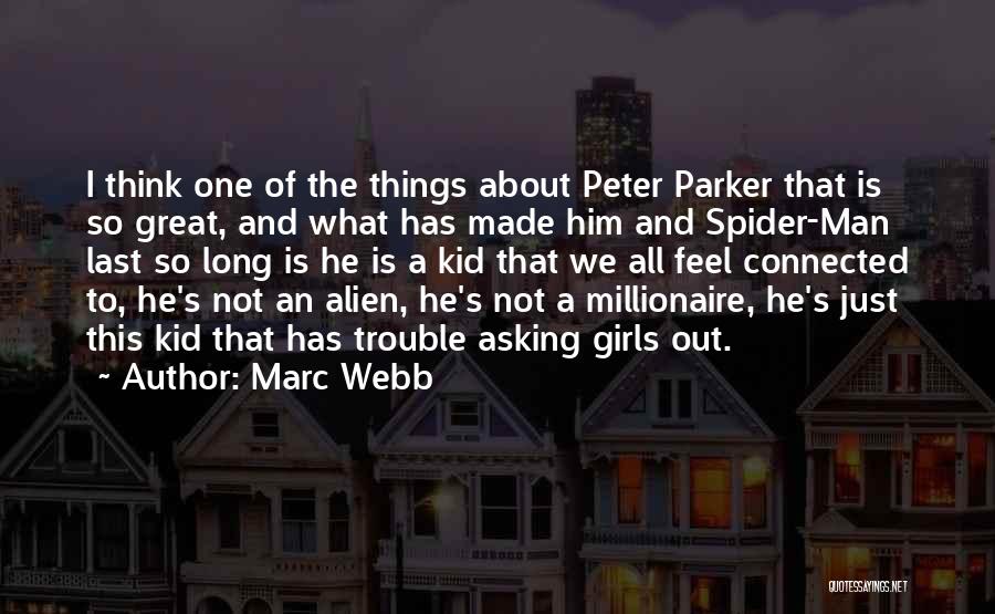 Marc Webb Quotes: I Think One Of The Things About Peter Parker That Is So Great, And What Has Made Him And Spider-man