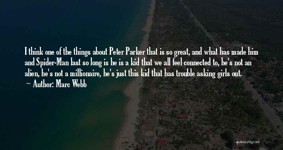 Marc Webb Quotes: I Think One Of The Things About Peter Parker That Is So Great, And What Has Made Him And Spider-man