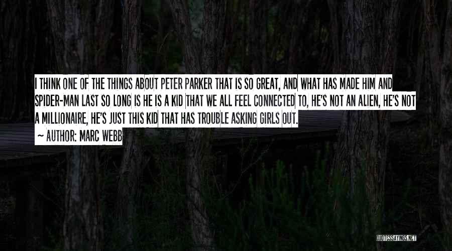 Marc Webb Quotes: I Think One Of The Things About Peter Parker That Is So Great, And What Has Made Him And Spider-man