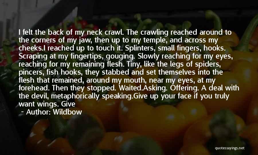 Wildbow Quotes: I Felt The Back Of My Neck Crawl. The Crawling Reached Around To The Corners Of My Jaw, Then Up