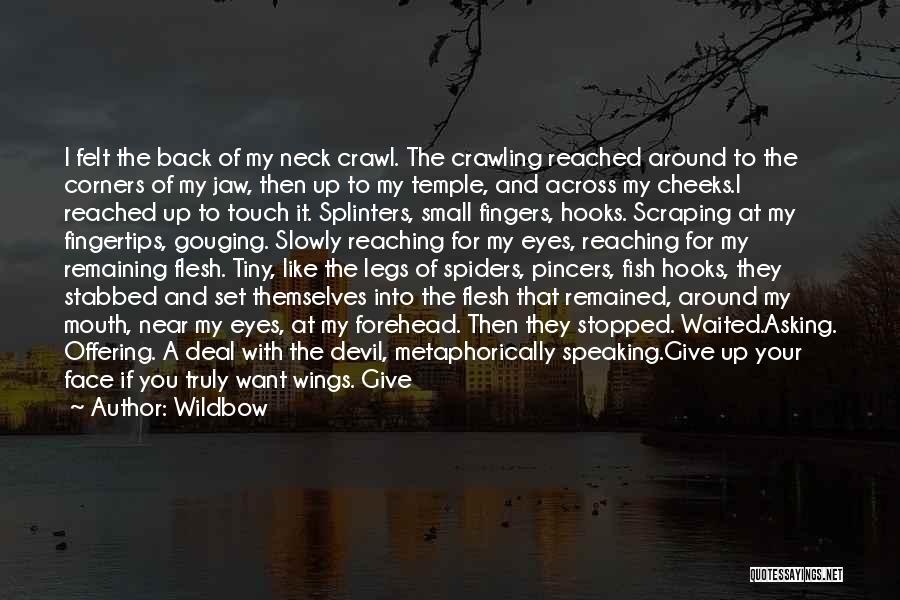 Wildbow Quotes: I Felt The Back Of My Neck Crawl. The Crawling Reached Around To The Corners Of My Jaw, Then Up