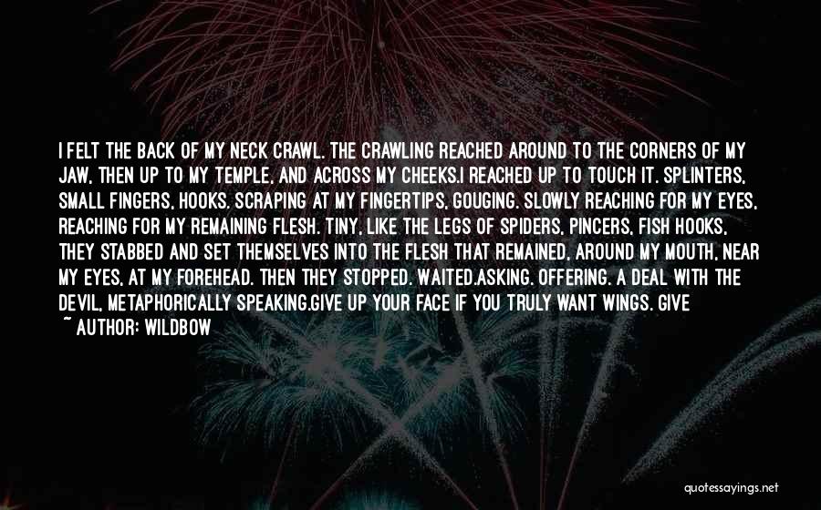 Wildbow Quotes: I Felt The Back Of My Neck Crawl. The Crawling Reached Around To The Corners Of My Jaw, Then Up