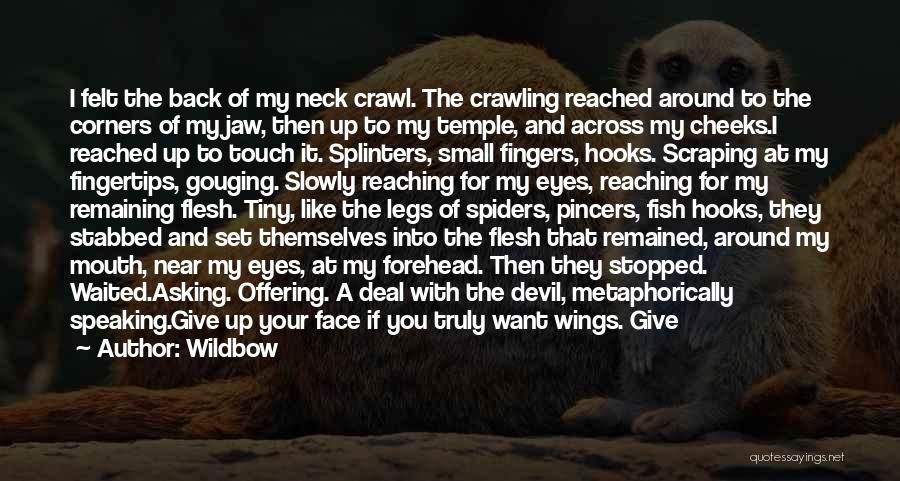 Wildbow Quotes: I Felt The Back Of My Neck Crawl. The Crawling Reached Around To The Corners Of My Jaw, Then Up