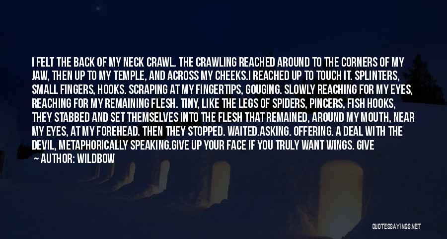 Wildbow Quotes: I Felt The Back Of My Neck Crawl. The Crawling Reached Around To The Corners Of My Jaw, Then Up