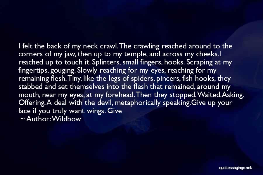 Wildbow Quotes: I Felt The Back Of My Neck Crawl. The Crawling Reached Around To The Corners Of My Jaw, Then Up