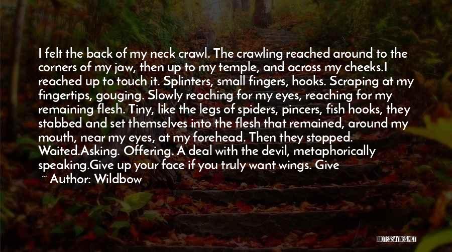 Wildbow Quotes: I Felt The Back Of My Neck Crawl. The Crawling Reached Around To The Corners Of My Jaw, Then Up