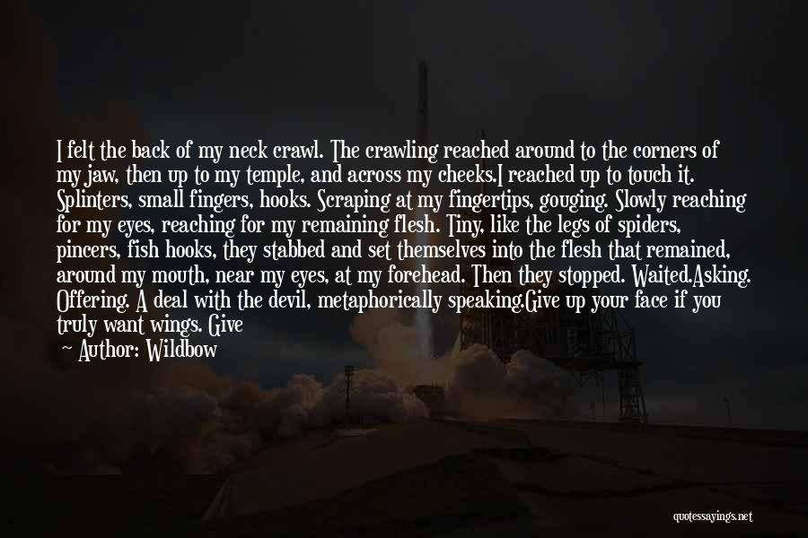 Wildbow Quotes: I Felt The Back Of My Neck Crawl. The Crawling Reached Around To The Corners Of My Jaw, Then Up