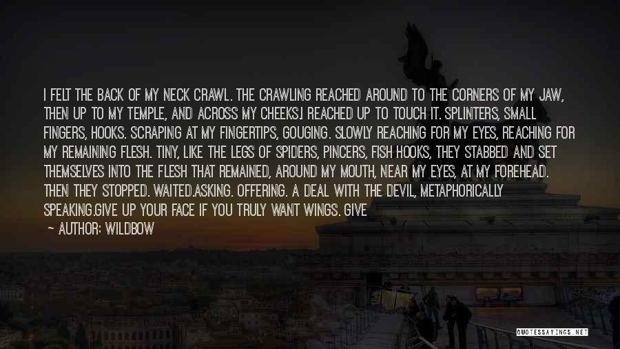 Wildbow Quotes: I Felt The Back Of My Neck Crawl. The Crawling Reached Around To The Corners Of My Jaw, Then Up