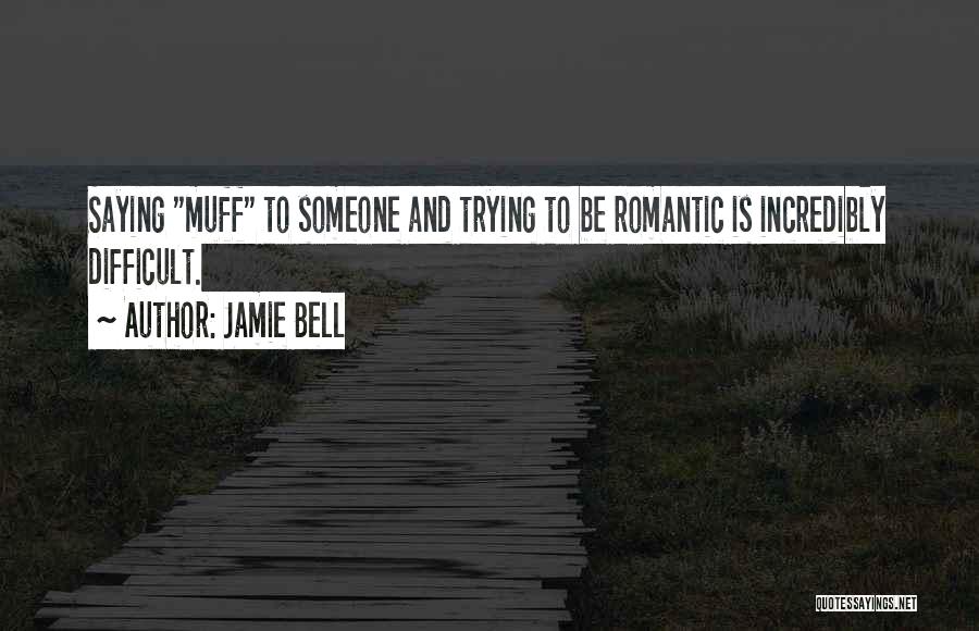 Jamie Bell Quotes: Saying Muff To Someone And Trying To Be Romantic Is Incredibly Difficult.