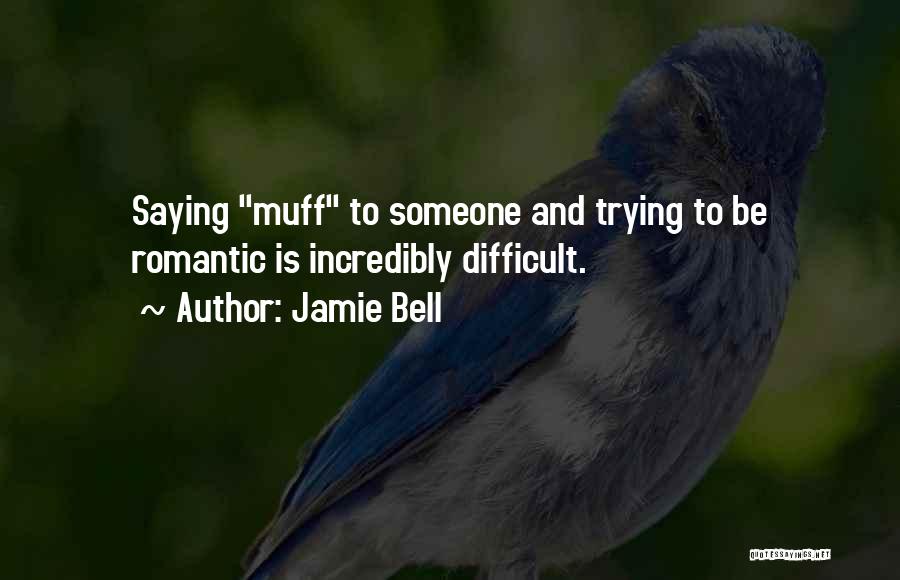 Jamie Bell Quotes: Saying Muff To Someone And Trying To Be Romantic Is Incredibly Difficult.