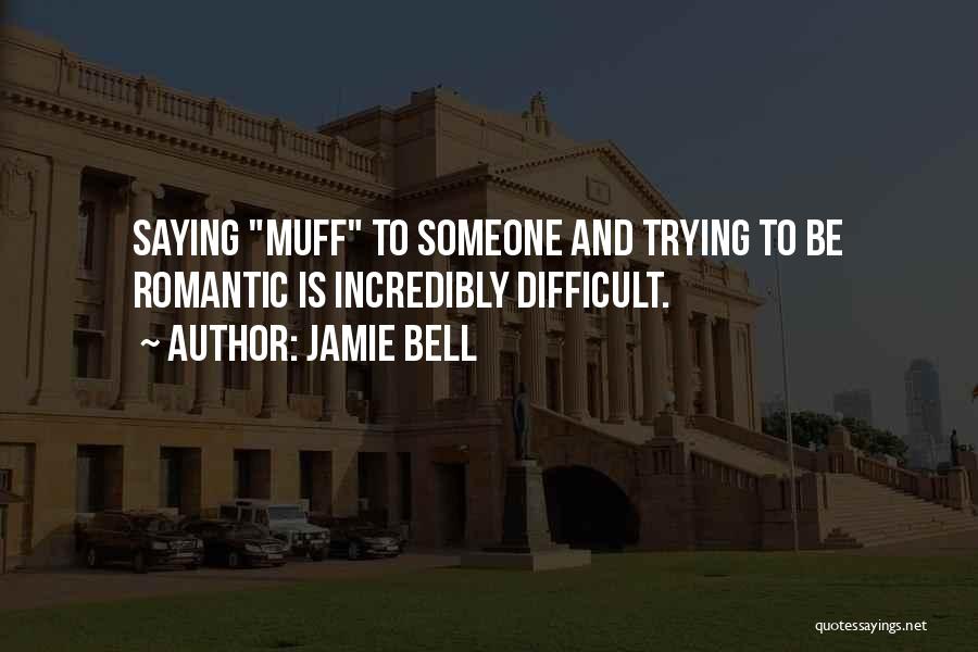 Jamie Bell Quotes: Saying Muff To Someone And Trying To Be Romantic Is Incredibly Difficult.