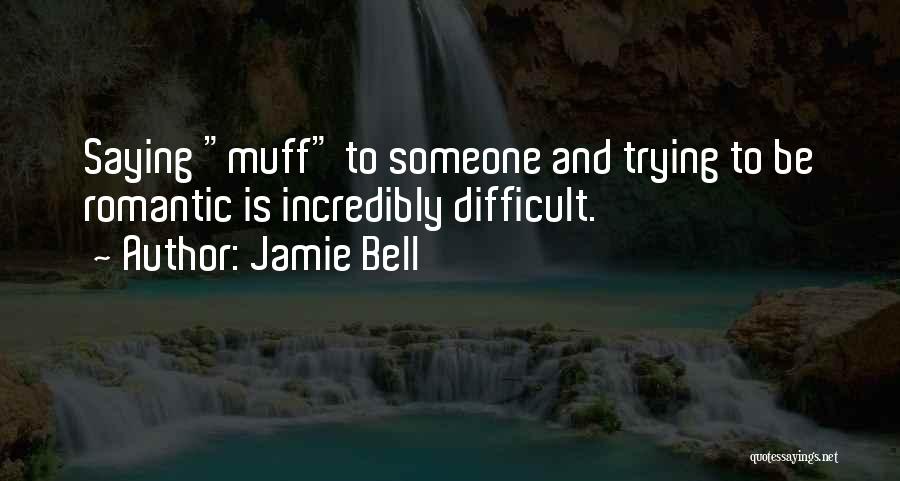 Jamie Bell Quotes: Saying Muff To Someone And Trying To Be Romantic Is Incredibly Difficult.