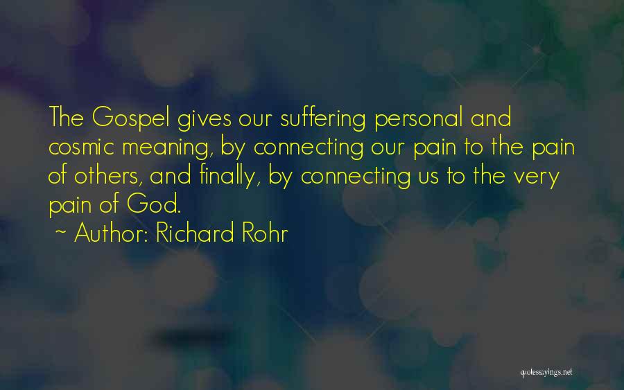 Richard Rohr Quotes: The Gospel Gives Our Suffering Personal And Cosmic Meaning, By Connecting Our Pain To The Pain Of Others, And Finally,