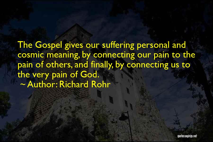 Richard Rohr Quotes: The Gospel Gives Our Suffering Personal And Cosmic Meaning, By Connecting Our Pain To The Pain Of Others, And Finally,