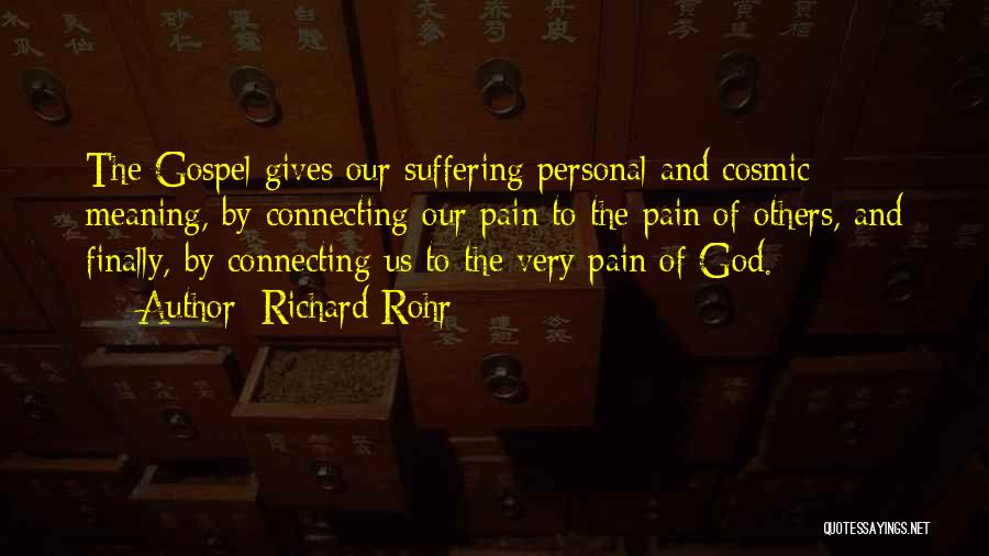 Richard Rohr Quotes: The Gospel Gives Our Suffering Personal And Cosmic Meaning, By Connecting Our Pain To The Pain Of Others, And Finally,