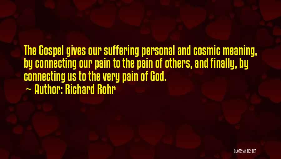 Richard Rohr Quotes: The Gospel Gives Our Suffering Personal And Cosmic Meaning, By Connecting Our Pain To The Pain Of Others, And Finally,