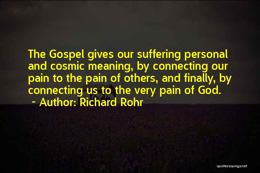Richard Rohr Quotes: The Gospel Gives Our Suffering Personal And Cosmic Meaning, By Connecting Our Pain To The Pain Of Others, And Finally,