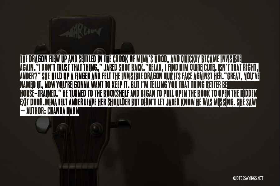 Chanda Hahn Quotes: The Dragon Flew Up And Settled In The Crook Of Mina's Hood, And Quickly Became Invisible Again.i Don't Trust That
