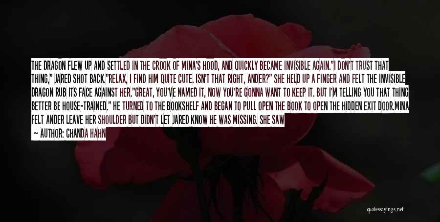 Chanda Hahn Quotes: The Dragon Flew Up And Settled In The Crook Of Mina's Hood, And Quickly Became Invisible Again.i Don't Trust That