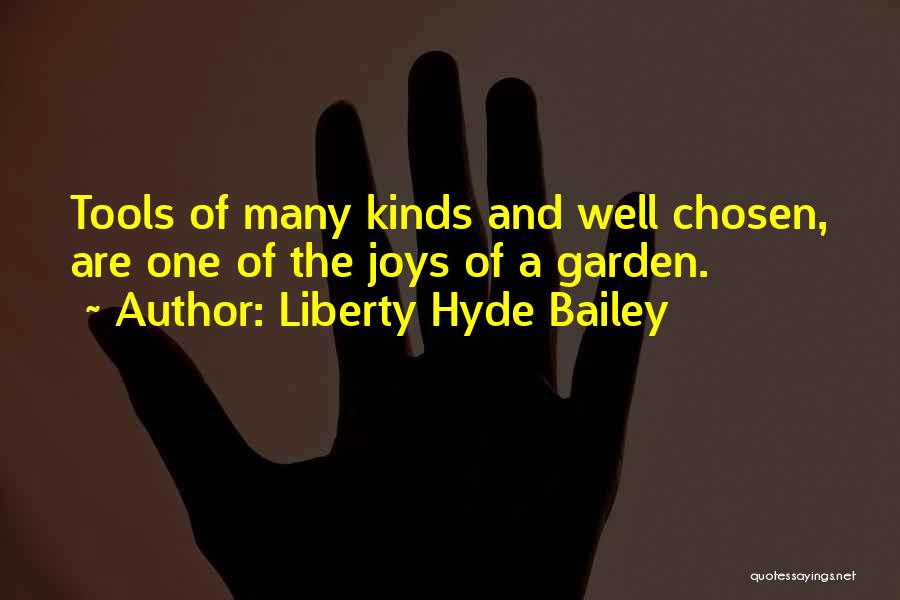 Liberty Hyde Bailey Quotes: Tools Of Many Kinds And Well Chosen, Are One Of The Joys Of A Garden.