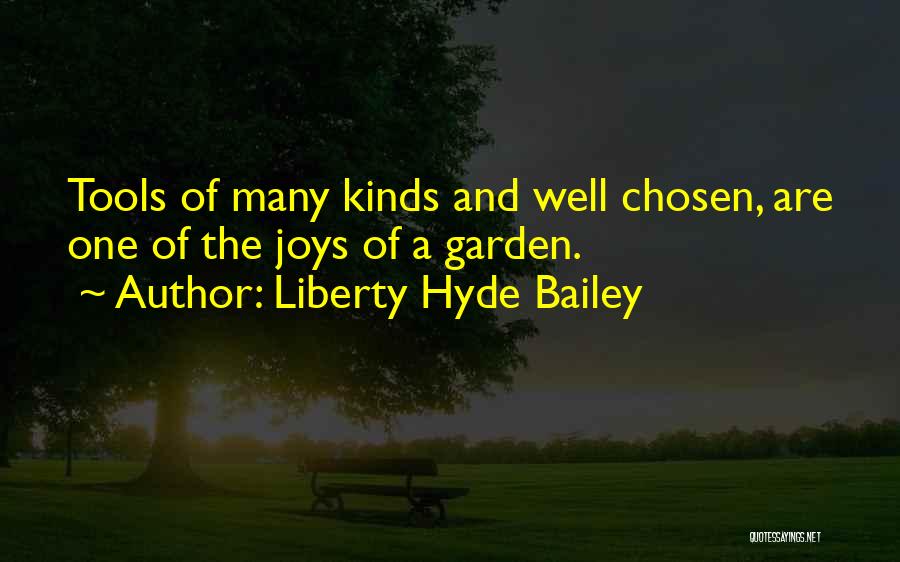 Liberty Hyde Bailey Quotes: Tools Of Many Kinds And Well Chosen, Are One Of The Joys Of A Garden.