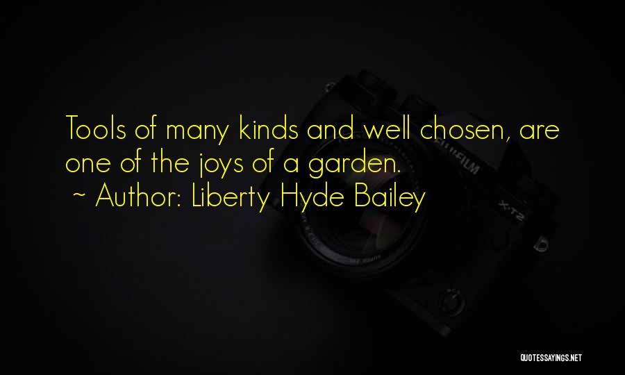 Liberty Hyde Bailey Quotes: Tools Of Many Kinds And Well Chosen, Are One Of The Joys Of A Garden.