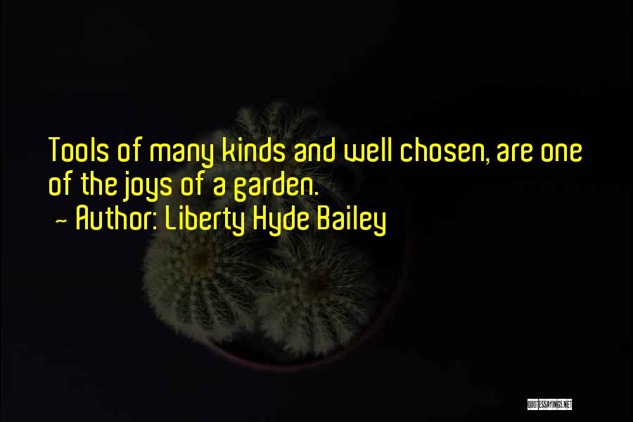 Liberty Hyde Bailey Quotes: Tools Of Many Kinds And Well Chosen, Are One Of The Joys Of A Garden.