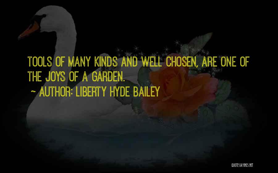 Liberty Hyde Bailey Quotes: Tools Of Many Kinds And Well Chosen, Are One Of The Joys Of A Garden.