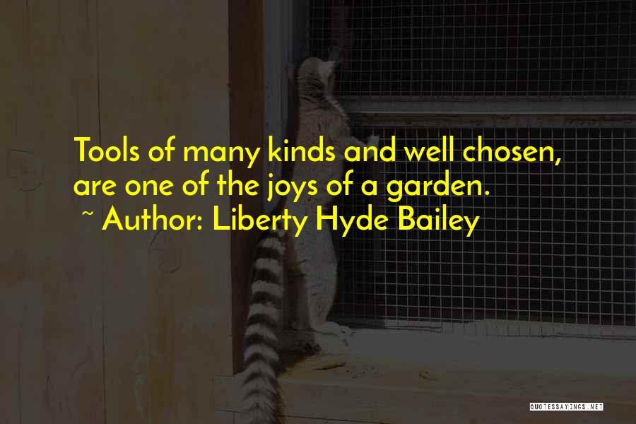 Liberty Hyde Bailey Quotes: Tools Of Many Kinds And Well Chosen, Are One Of The Joys Of A Garden.