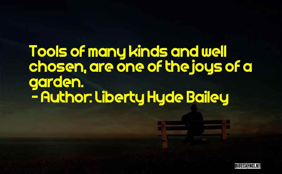 Liberty Hyde Bailey Quotes: Tools Of Many Kinds And Well Chosen, Are One Of The Joys Of A Garden.