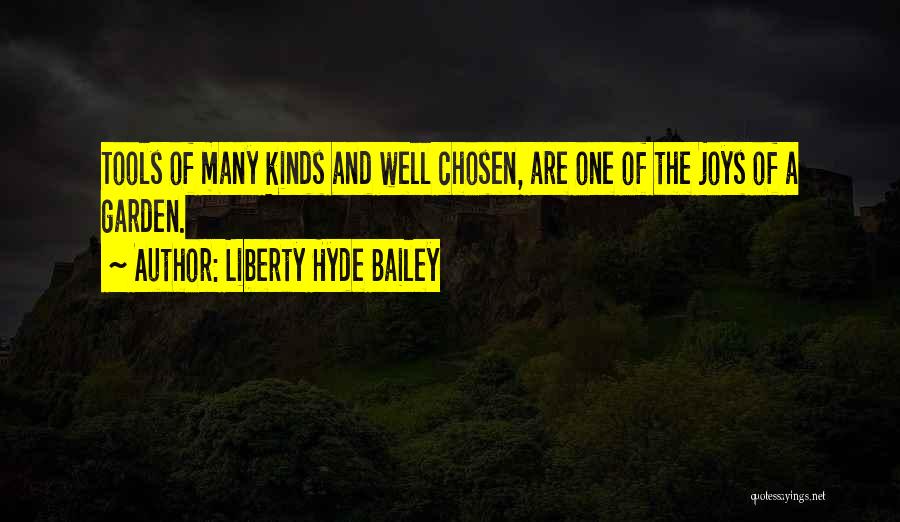 Liberty Hyde Bailey Quotes: Tools Of Many Kinds And Well Chosen, Are One Of The Joys Of A Garden.