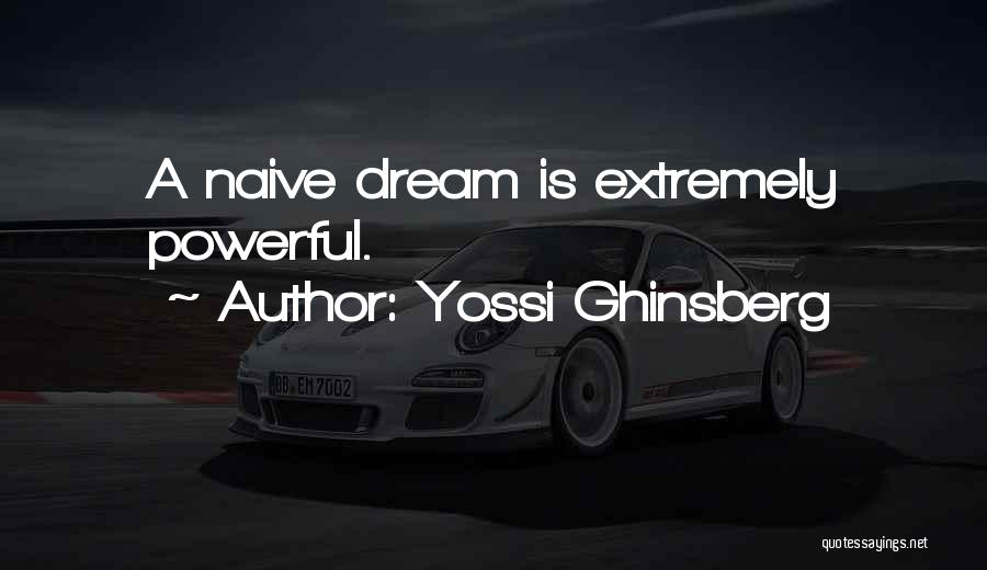 Yossi Ghinsberg Quotes: A Naive Dream Is Extremely Powerful.
