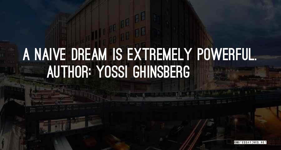 Yossi Ghinsberg Quotes: A Naive Dream Is Extremely Powerful.