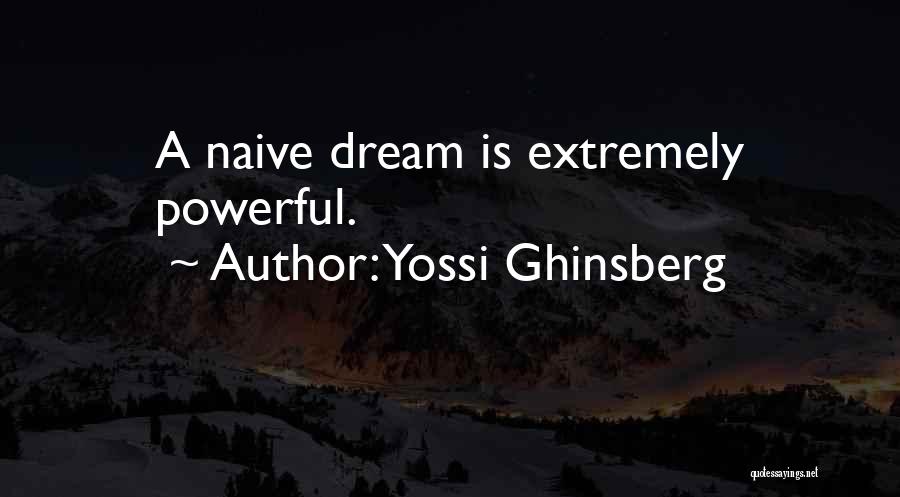 Yossi Ghinsberg Quotes: A Naive Dream Is Extremely Powerful.