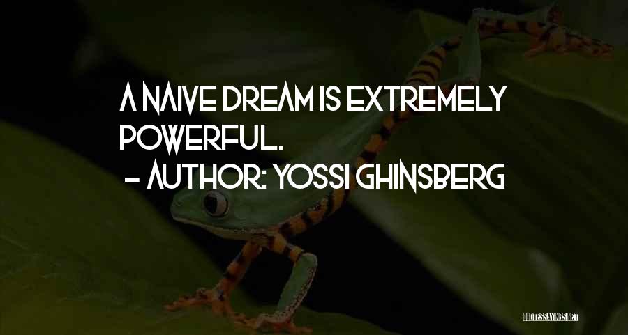 Yossi Ghinsberg Quotes: A Naive Dream Is Extremely Powerful.