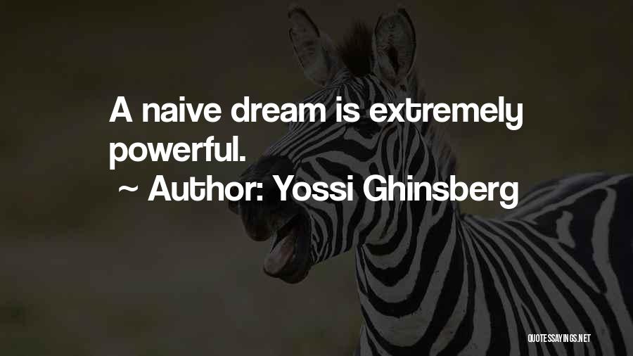 Yossi Ghinsberg Quotes: A Naive Dream Is Extremely Powerful.