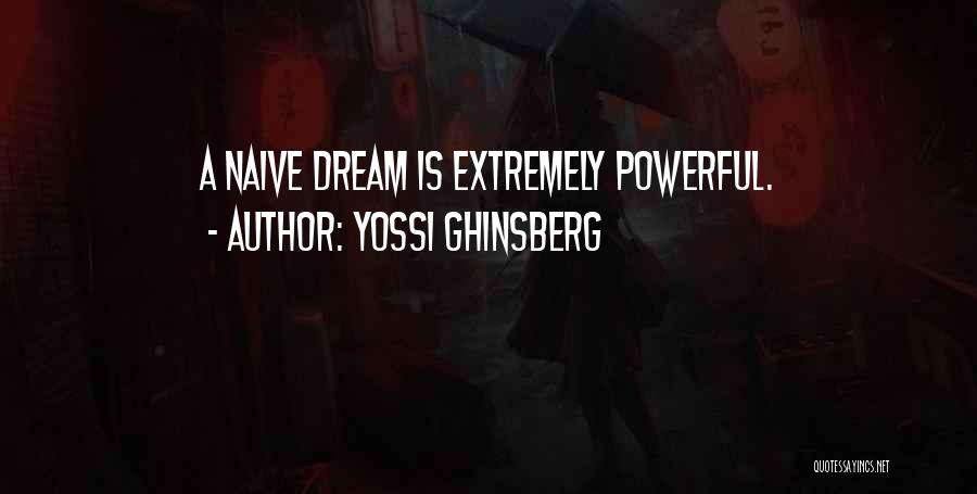 Yossi Ghinsberg Quotes: A Naive Dream Is Extremely Powerful.