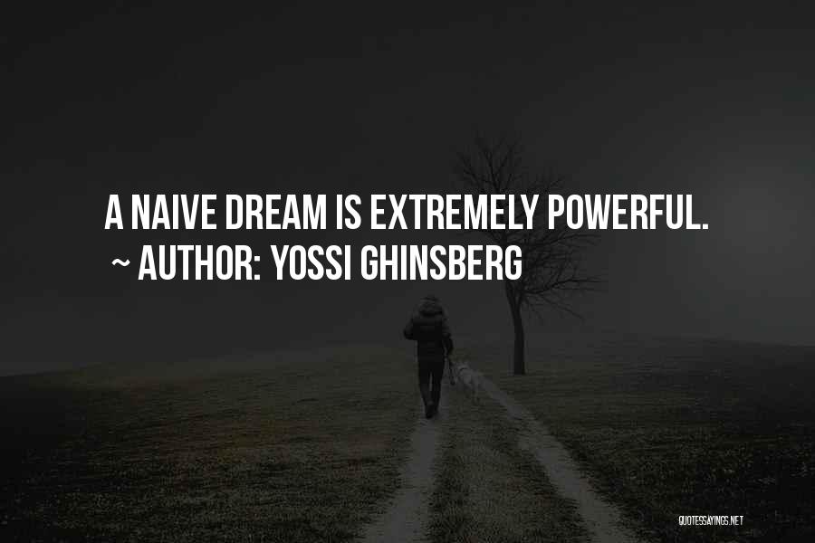 Yossi Ghinsberg Quotes: A Naive Dream Is Extremely Powerful.