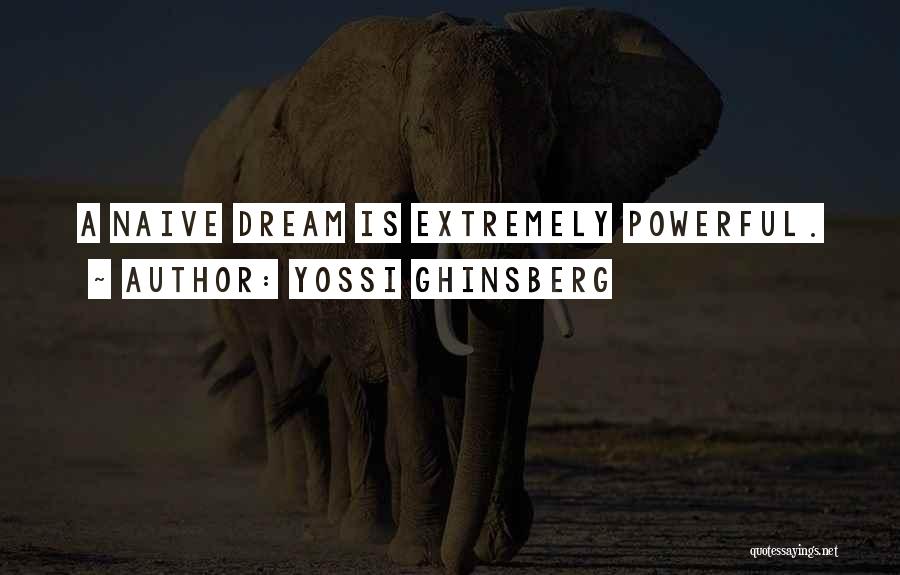 Yossi Ghinsberg Quotes: A Naive Dream Is Extremely Powerful.