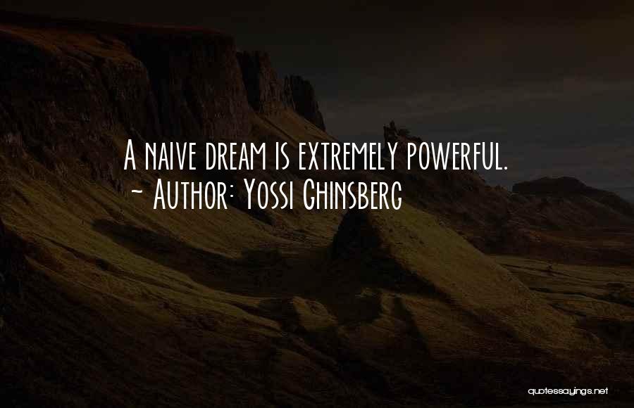 Yossi Ghinsberg Quotes: A Naive Dream Is Extremely Powerful.