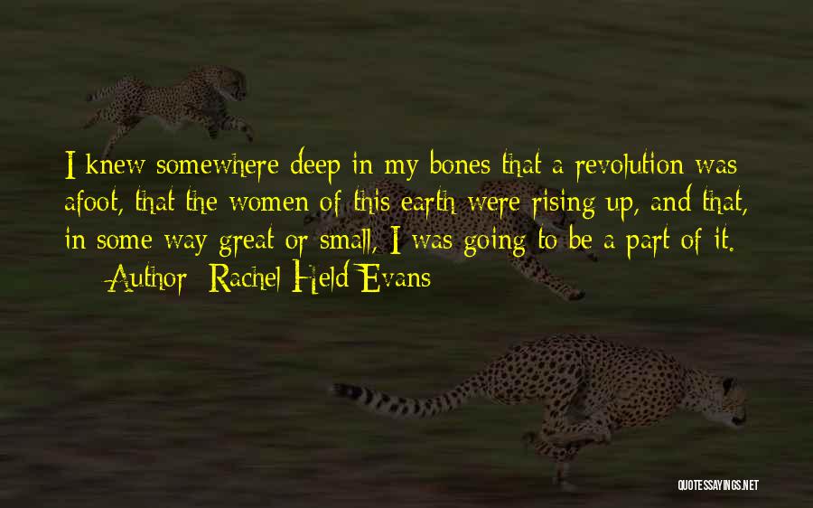 Rachel Held Evans Quotes: I Knew Somewhere Deep In My Bones That A Revolution Was Afoot, That The Women Of This Earth Were Rising